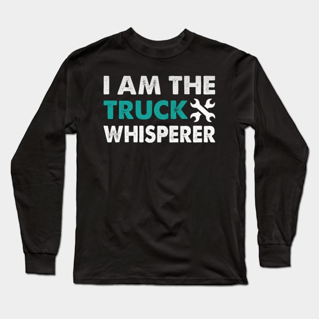 I am the Truck Whisperer Funny Mechanic Gift Long Sleeve T-Shirt by TheLostLatticework